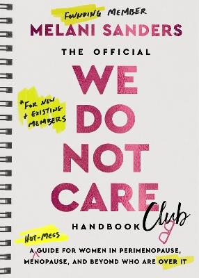 The Official We Do Not Care Club Handbook: A Guide for Women in Perimenopause and Menopause Who are Over it - Melani Sanders - cover