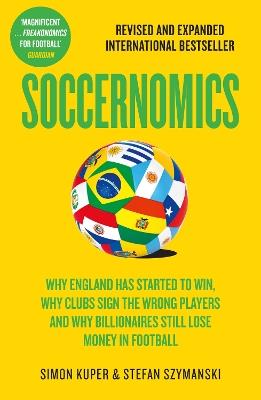 Soccernomics: Why England Has Started to Win, Why Clubs Sign the Wrong Players and Why Billionaires Still Lose Money in Football - Simon Kuper,Stefan Szymanski - cover