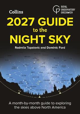 2027 Guide to the Night Sky: A Month-by-Month Guide to Exploring the Skies Above North America - Radmila Topalovic,Dominic Ford,Royal Observatory Greenwich - cover
