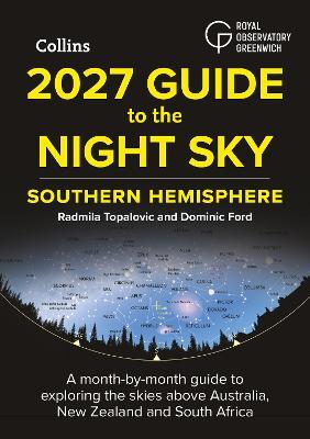 2027 Guide to the Night Sky Southern Hemisphere: A Month-by-Month Guide to Exploring the Skies Above Australia, New Zealand and South Africa - Radmila Topalovic,Dominic Ford,Royal Observatory Greenwich - cover