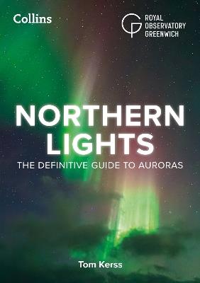Northern Lights: The Definitive Guide to Auroras - Tom Kerss,Royal Observatory Greenwich,Collins Astronomy - cover