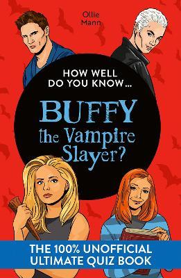 How Well Do You Know … Buffy the Vampire Slayer?: The Ultimate (Unofficial) Quiz Book - Ollie Mann - cover