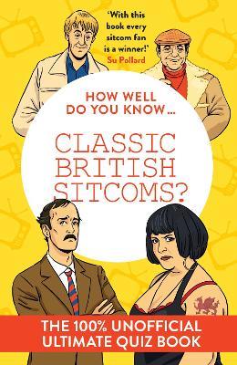 How Well Do You Know … Classic British Sitcoms?: The 100% Unofficial Ultimate Quiz Book - Robert Ross - cover