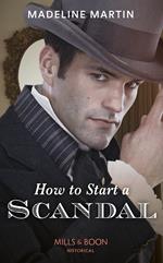 How To Start A Scandal (The London School for Ladies, Book 2) (Mills & Boon Historical)