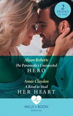 The Paramedic's Unexpected Hero / A Rival To Steal Her Heart: The Paramedic's Unexpected Hero / A Rival to Steal Her Heart (Mills & Boon Medical)