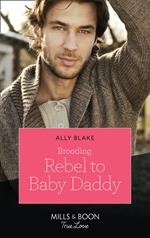 Brooding Rebel To Baby Daddy (Mills & Boon True Love)