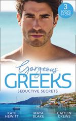 Gorgeous Greeks: Seductive Secrets: Bound to the Greek (Harlequin The Billionaires Collection) / What The Greek Wants Most / The Billionaire's Secret Princess
