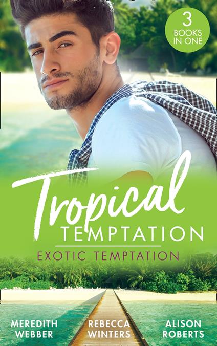 Tropical Temptation: Exotic Temptation: A Sheikh to Capture Her Heart / The Renegade Billionaire / The Fling That Changed Everything
