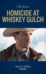 Homicide At Whiskey Gulch (The Outriders Series, Book 1) (Mills & Boon Heroes)