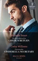 The Secret Behind The Greek's Return / Claiming His Cinderella Secretary: The Secret Behind the Greek's Return (Billion-Dollar Mediterranean Brides) / Claiming His Cinderella Secretary (Secrets of the Stowe Family) (Mills & Boon Modern)