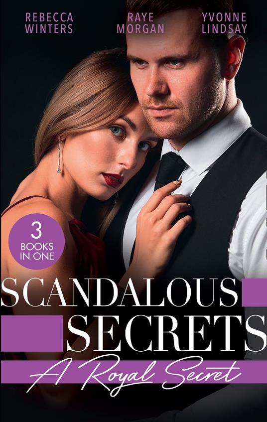 Scandalous Secrets: A Royal Secret: Her Desert Prince (Once Upon a Kiss…) / Secret Prince, Instant Daddy! / Arranged Marriage, Bedroom Secrets