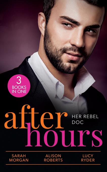 After Hours: Her Rebel Doc: The Rebel Doctor's Bride / The Shy Nurse's Rebel Doc / Resisting Her Commander Hero