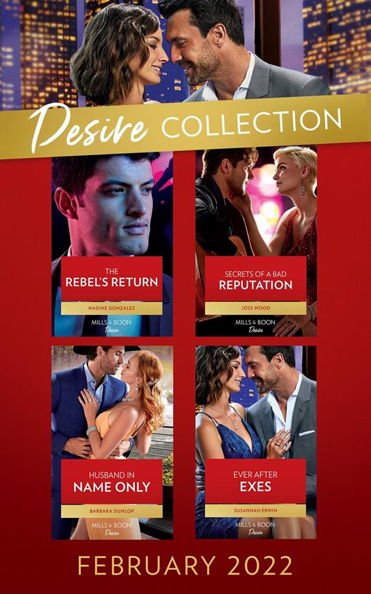 The Desire Collection February 2022: The Rebel's Return (Texas Cattleman's Club: Fathers and Sons) / Secrets of a Bad Reputation / Husband in Name Only / Ever After Exes