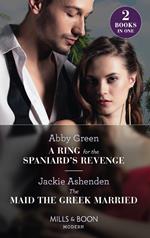 A Ring For The Spaniard's Revenge / The Maid The Greek Married: A Ring for the Spaniard's Revenge / The Maid the Greek Married (Mills & Boon Modern)