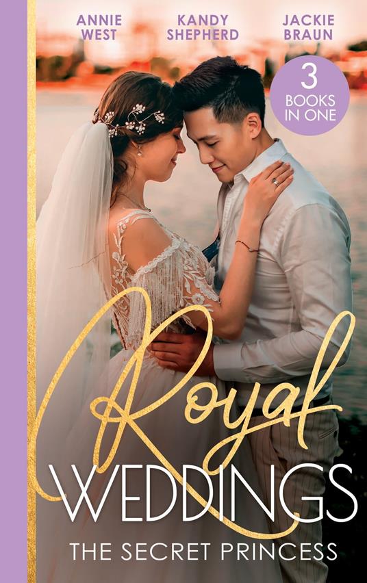 Royal Weddings: The Secret Princess: Revelations of a Secret Princess / Falling for the Secret Princess / Confessions of a Girl-Next-Door