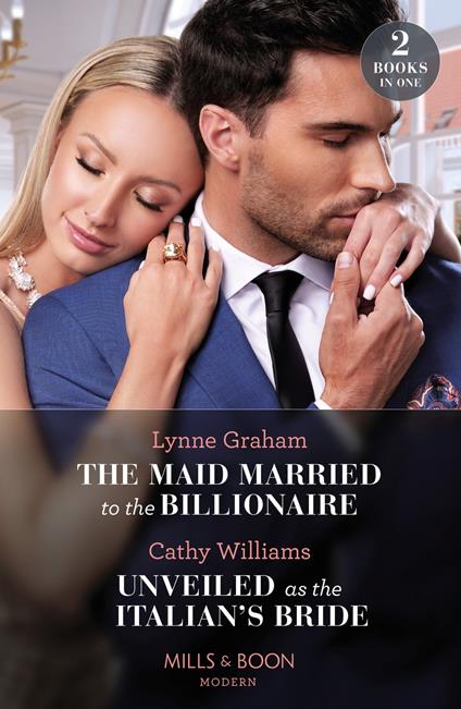 The Maid Married To The Billionaire / Unveiled As The Italian's Bride: The Maid Married to the Billionaire (Cinderella Sisters for Billionaires) / Unveiled as the Italian's Bride (Mills & Boon Modern)