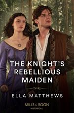 The Knight's Rebellious Maiden (The Knights' Missions, Book 1) (Mills & Boon Historical)