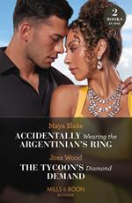 Accidentally Wearing The Argentinian's Ring / The Tycoon's Diamond Demand (Mills & Boon Modern)