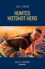 Hunted Hotshot Hero (Hotshot Heroes, Book 10) (Mills & Boon Heroes)