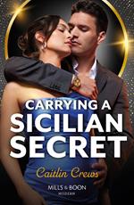Carrying A Sicilian Secret (Notorious Mediterranean Marriages, Book 2) (Mills & Boon Modern)