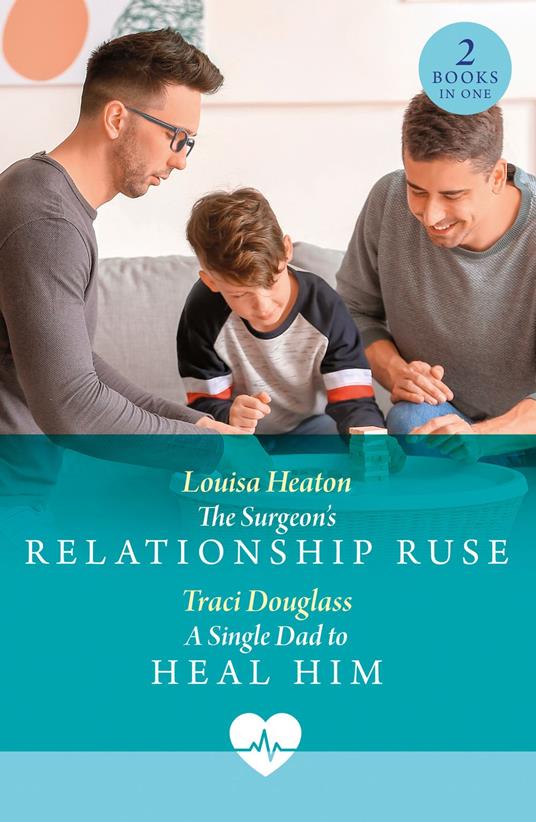 The Surgeon's Relationship Ruse / A Single Dad To Heal Him: The Surgeon's Relationship Ruse / A Single Dad to Heal Him (Mills & Boon Medical)