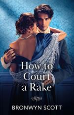 How To Court A Rake (Wed Within a Year, Book 1) (Mills & Boon Historical)