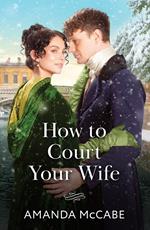 How To Court Your Wife (Matchmakers of Bath, Book 3) (Mills & Boon Historical)