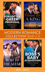 Modern Romance May 2025 Books 5-8: Vows to a King / Forgotten Greek Proposal / Rush to the Altar / Boss's Baby Acquisition