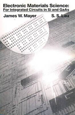 Electronic Materials Science: For Integrated Circuits in SI and Gaas - James W. Mayer,Sylvanus S. Lau - cover
