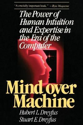 Mind over Machine: The Power of Human Intuition and Expertise in the Era of the Computer - Hubert Dreyfus - cover