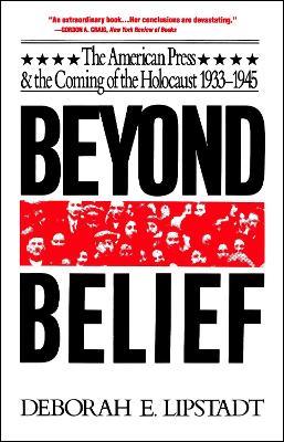 Beyond Belief: The American Press And The Coming Of The Holocaust, 1933- 1945 - Deborah E. Lipstadt - cover