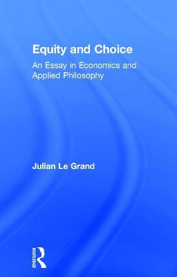 Equity and Choice: An Essay in Economics and Applied Philosophy - Julian Le Grand - cover