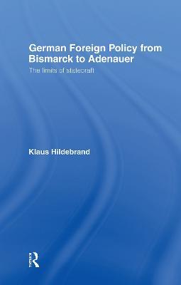 German Foreign Policy from Bismarck to Adenauer: The Limits of Statecraft - Klaus Hilderbrand - cover