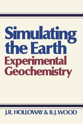 Simulating the Earth: Experimental Geochemistry - J.R. Holloway,B.J. Wood - cover