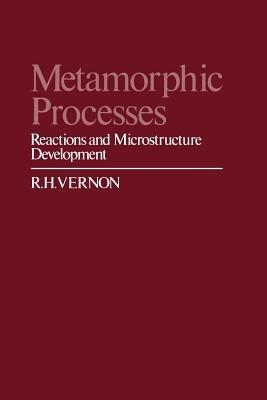 Metamorphic Processes: Reactions and Microstructure Development - R. H. Vernon - cover
