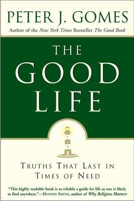 The Good Life: Truths That Last in Times of Need - Peter J Gomes - cover