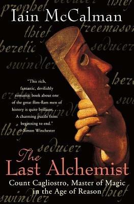 The Last Alchemist: Count Calgliostro, Master of Magic in the Age of Reason - Iain McCalman - cover