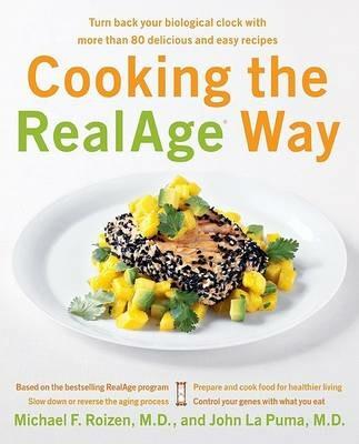Cooking the RealAge Way: Turn Back Your Biological Clock with More Than 80 Delicious and Easy Recipes - Michael F Roizen,John La Puma - cover