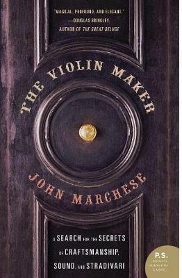 The Violin Maker: A Search for the Secrets of Craftsmanship, Sound and S tradivari - John Marchese - cover