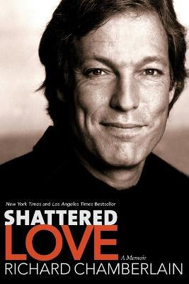 Shattered Love: A Memoir - Richard Chamberlain - cover