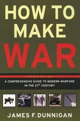 How To Make War A Comprehensive Guide to Modern Warfare for the Post-Col d War Era - James F Dunnigan - cover