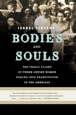 Bodies and Souls: The Tragic Plight of Three Jewish Women Forced Into Prostitution in the Americas - Isabel Vincent - cover