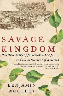 Savage Kingdom: The True Story of Jamestown, 1607, and the Settlement of America - Benjamin Woolley - cover