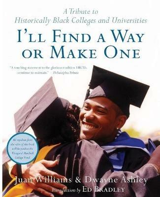 I'll Find a Way or Make One: A Tribute to Historically Black Colleges an d Universities - Juan Williams,Dwayne Ashley - cover