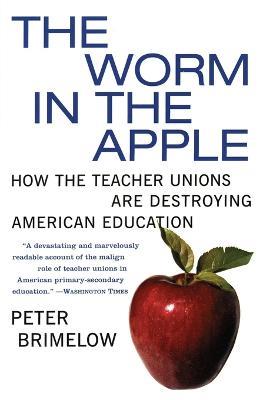 Worm in the Apple T: How the Teacher Unions Are Destroying American Education - Peter Brimelow - cover