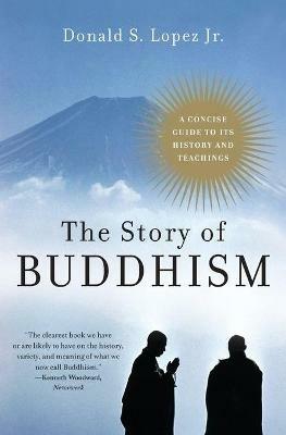 The Story of Buddhism - Donald S Lopez - cover