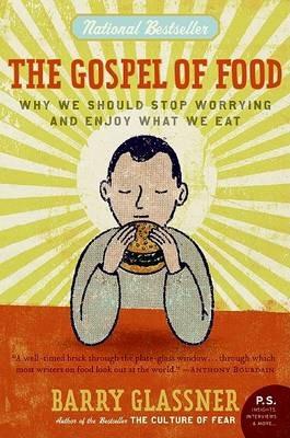 The Gospel of Food: Why We Should Stop Worrying and Enjoy What We Eat - Barry Glassner - cover