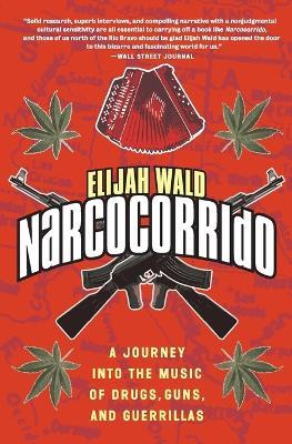 Narcocorrido: A Journey into the Music of Drugs, Guns, and Guerrillas - Elijah Wald - cover