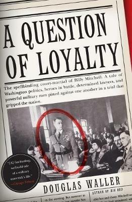 A Question Of Loyalty: General Billy Mitchell & The Court Marshall That Gripped The Nation - Douglas C Waller - cover
