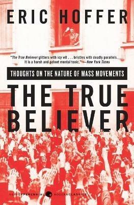 The True Believer: Thoughts on the Nature of Mass Movements - Eric Hoffer - cover